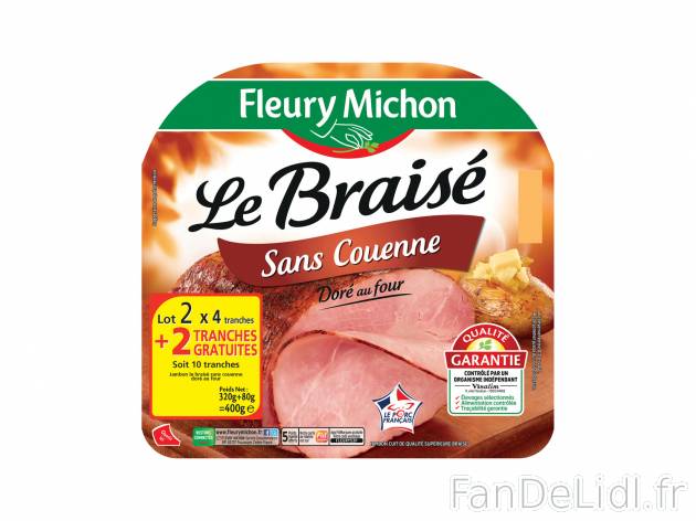 Fleury Michon jambon le Braisé , le prix 4.70 € 
- 2 lots de 4 tranches + 2 ...