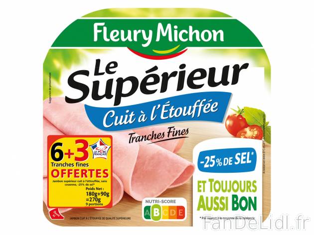 Fleury Michon jambon supérieur , le prix 2.79 € 
- - 25 % de sel
- 6 + 3 tranches ...